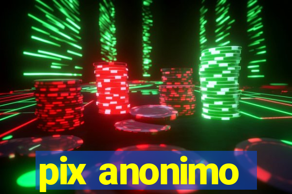 pix anonimo